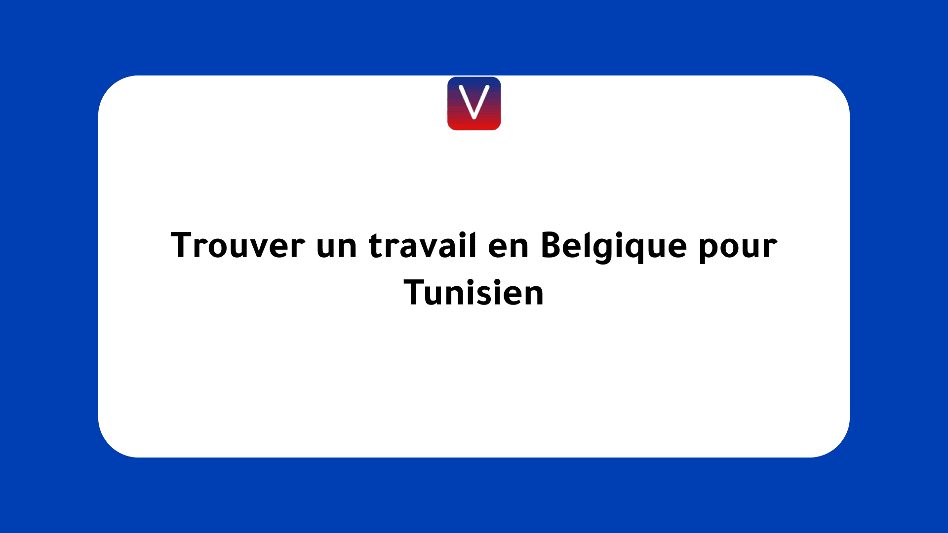 Trouver un travail en Belgique pour Tunisien
